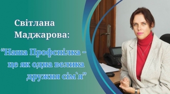 Світлана Маджарова: «Наша Профспілка –  це як одна велика дружня сім`я»